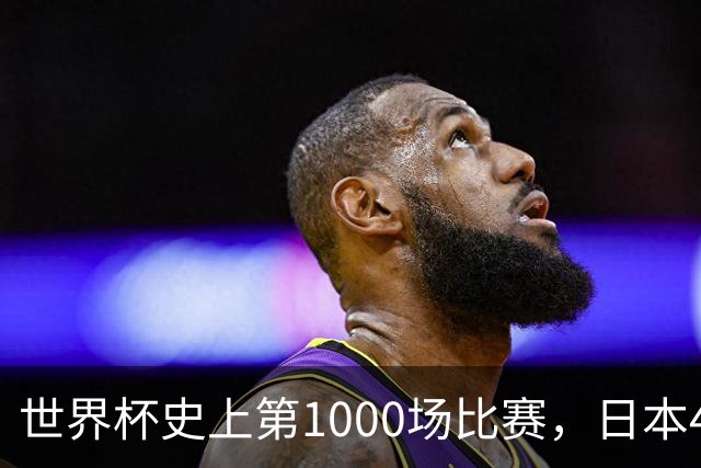 世界杯史上第1000场比赛，日本4比0突尼斯