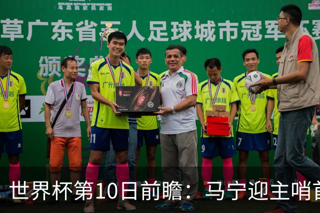 世界杯第10日前瞻：马宁迎主哨首秀 日本队踢第1000场里程碑